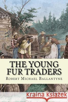 The young fur traders (English Edition) Robert Michael Ballantyne 9781543037494 Createspace Independent Publishing Platform
