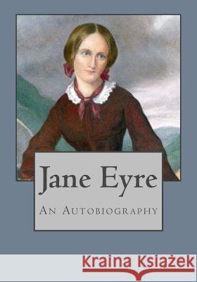 Jane Eyre: An Autobiography Charlotte Bronte Kenneth Andrade Kenneth Andrade 9781543037562 Createspace Independent Publishing Platform