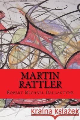 Martin Rattler (Worldwide Classics) Robert Michael Ballantyne 9781543037876