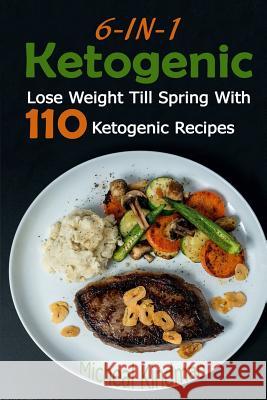 Ketogenic: 6-in-1 Ketogenic Diet Box Set: Lose Weight Till Spring With 110 Ketogenic Recipes: (Ketogenic Diet, Ketogenic Plan, We Kindman, Micheal 9781543038477 Createspace Independent Publishing Platform