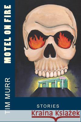 Motel On Fire: Stories Murr, Tim 9781543039016