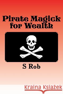 Pirate Magick for Wealth S. Rob 9781543040036 Createspace Independent Publishing Platform