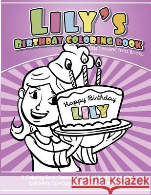 Lily's Birthday Coloring Book Kids Personalized Books: A Coloring Book Personalized for Lily that includes Children's Cut Out Happy Birthday Posters Books, Lily 9781543040869 Createspace Independent Publishing Platform