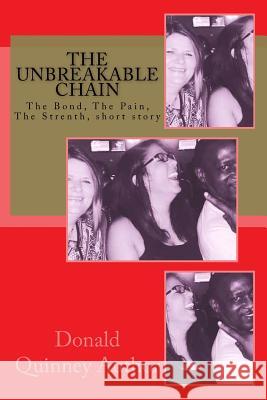 The Unbreakable Chain: The Bond, the Pain, the Strenth Donald James Quinney 9781543041552 Createspace Independent Publishing Platform