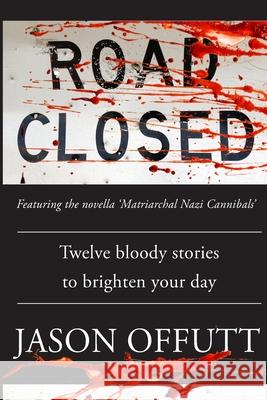 Road Closed: Twelve bloody stories to brighten your day Jason Offutt 9781543042061 Createspace Independent Publishing Platform