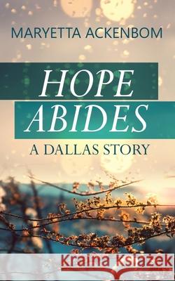 Hope Abides, a Dallas Story Maryetta Ackenbom 9781543043204 Createspace Independent Publishing Platform