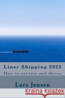 Liner Shipping 2025: How to survive and thrive Jensen, Lars 9781543045161 Createspace Independent Publishing Platform
