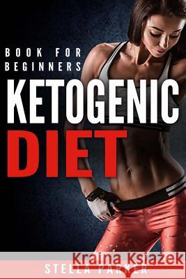 Ketogenic Diet - book for beginners. Parker, Stella 9781543047950 Createspace Independent Publishing Platform