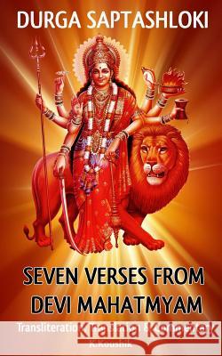 Durga Saptashloki: The Seven Verses from Devi Mahathmyam MR Koushik K 9781543048216 Createspace Independent Publishing Platform