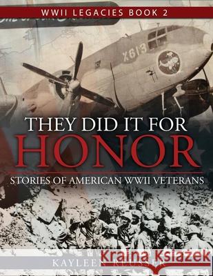 They Did It for Honor: Stories of American WWII Veterans Kayleen Reusser 9781543048490 Createspace Independent Publishing Platform