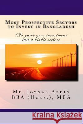 Most Prospective Sectors to Invest in Bangladesh: (To guide your investment into a viable sector) Abdin, MD Joynal 9781543049060