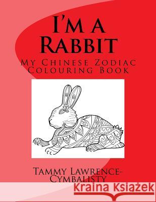 I'm a Rabbit: My Chinese Zodiac Colouring Book Tammy Lawrence-Cymbalisty 9781543049503