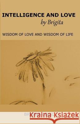 Intelligence and Love by Brigita: Wisdom of Love and Wisdom of Life Brigita Colic 9781543049527