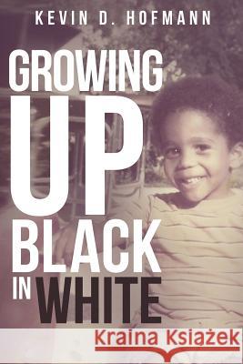 Growing up Black in White Hofmann, Kevin D. 9781543050912 Createspace Independent Publishing Platform