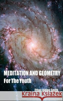 Meditation And Geometry For The Youth Smith, Ethan Indigo 9781543051261 Createspace Independent Publishing Platform