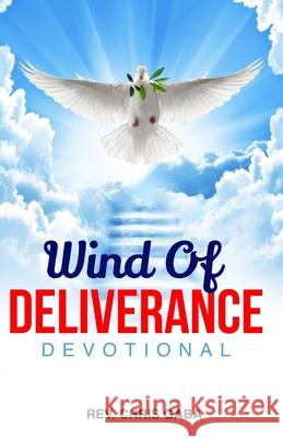 Wind of Deliverance Devotional: A devotional manual for endtime warriors Chris Gaba 9781543051636 Createspace Independent Publishing Platform