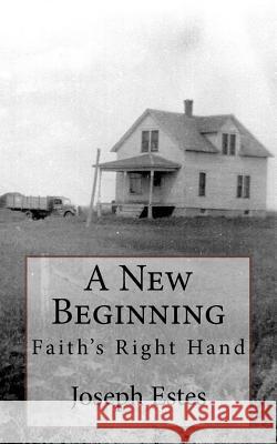 A New Beginning: Faith's Right Hand Joseph P. Estes Glenda L. Maddox 9781543052770 Createspace Independent Publishing Platform