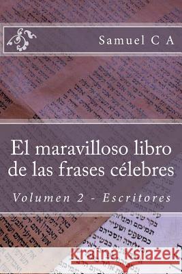 El maravilloso libro de las frases célebres. Volumen 2: Escritores A, Samuel C. 9781543052886 Createspace Independent Publishing Platform