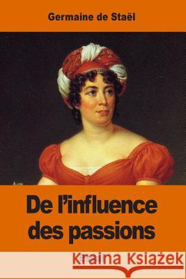 De l'influence des passions: sur le bonheur des individus et des nations De Stael, Germaine 9781543053081