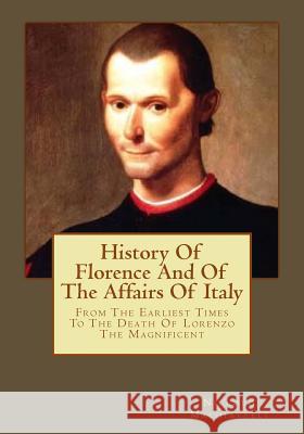 History Of Florence And Of The Affairs Of Italy: From The Earliest Times To The Death Of Lorenzo The Magnificent Andrade, Kenneth 9781543053326 Createspace Independent Publishing Platform