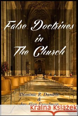 False Doctrines in the Church Dominic R. Daniels Jay Alan Freedman 9781543053333
