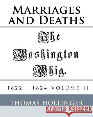 Washington Whig Marriages and Deaths 1822 - 1824 Volume II Thomas F. Hollinger 9781543053579