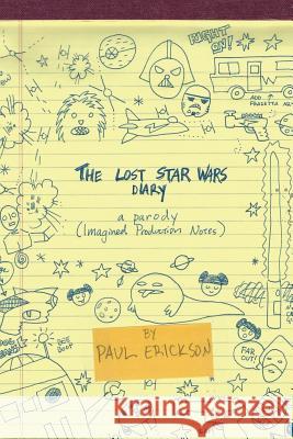 The Lost Star Wars Diary: A Parody: (Imagined Production Notes) Paul a. Erickson 9781543054309