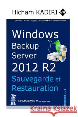 Windows Backup Server 2012 R2 - Deploiement, Gestion et Automatisation en Entreprise Hicham Kadiri 9781543054859 Createspace Independent Publishing Platform