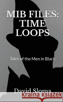 MIB Files: Time Loops - Tales of the Men In Black Sloma, David 9781543055429 Createspace Independent Publishing Platform