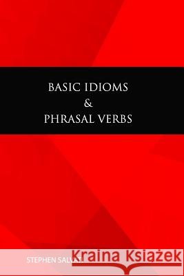 Basic Idioms & Phrasal Verbs: Basic Idioms & Phrasal Verbs Dr Stephen Salvati 9781543055603