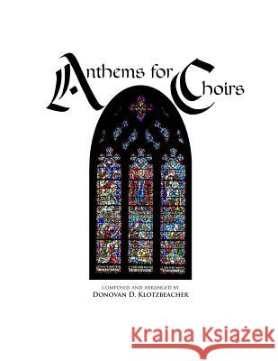 Anthems for Choirs Donovan D. Klotzbeacher 9781543055979