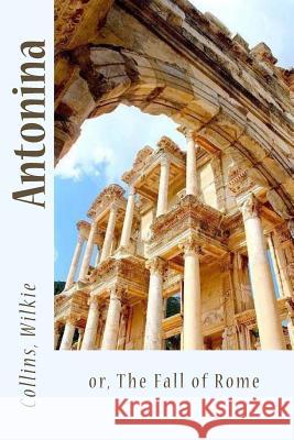 Antonina: or, The Fall of Rome Sir Angels 9781543056006 Createspace Independent Publishing Platform