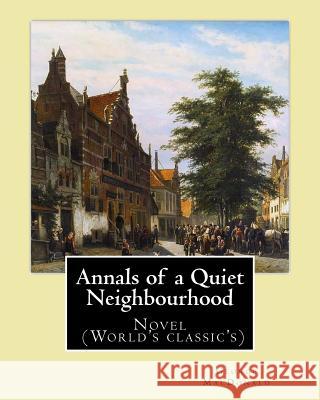 Annals of a Quiet Neighbourhood . By: George MacDonald: Novel (World's classic's) MacDonald, George 9781543056037