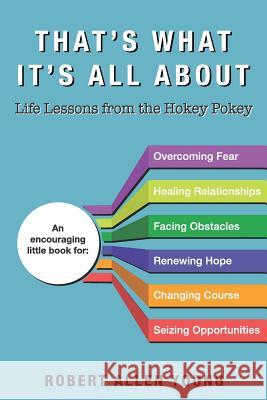 That's What It's All about: Life Lessons from the Hokey Pokey Robert Allen Young 9781543056044 Createspace Independent Publishing Platform