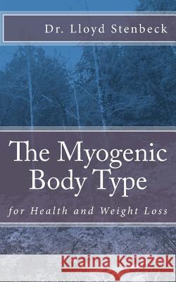 The Myogenic Body Type: for Health and Weight Loss Stenbeck, Lloyd 9781543057119 Createspace Independent Publishing Platform
