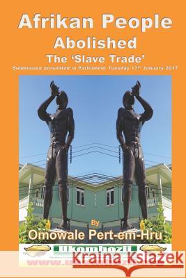 Afrikan People Abolished the 'Slave Trade' Pert-Em-Hru, Omowale Ru 9781543057195 Createspace Independent Publishing Platform