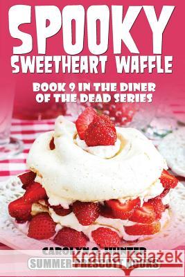 Spooky Sweetheart Waffle: Book 9 in The Diner of the Dead Series Hunter, Carolyn Q. 9781543057638 Createspace Independent Publishing Platform