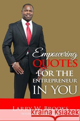 Empowering Quotes For The Entrepreneur In You Brooks, Larry W. 9781543058901 Createspace Independent Publishing Platform