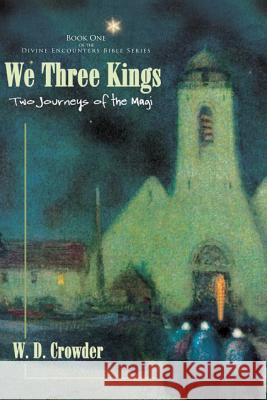 We Three Kings: Two Journeys of the Magi W. D. Crowder 9781543059083 Createspace Independent Publishing Platform