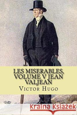 Les miserables, volume V Jean Valjean (French Edition) Victor Hugo 9781543059236 Createspace Independent Publishing Platform