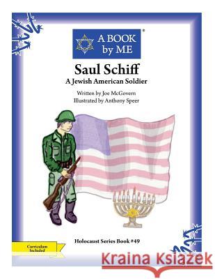 Saul Schiff: A Jewish American Soldier A. Book by Me                            Joe McGovern Anthony Speer 9781543059335 Createspace Independent Publishing Platform