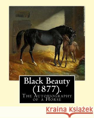 Black Beauty (1877). By: Anna Sewell: Black Beauty: The Autobiography of a Horse, first published November 24, 1877, is Anna Sewell's only nove Sewell, Anna 9781543059649