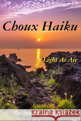 Choux haiku: Light as air haiku French, Anthony C. 9781543060805 Createspace Independent Publishing Platform