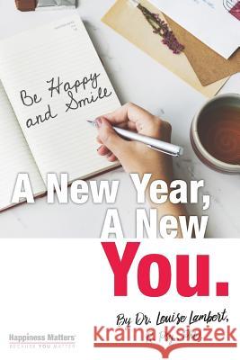 A New Year, A New You: 52 Strategies for a Happier Life! Lambert, Louise T. 9781543062328 Createspace Independent Publishing Platform