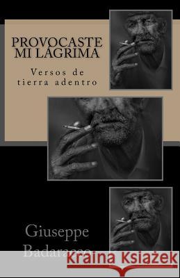 Provocaste Mi Lágrima: Versos de Tierra Adentro Badaracco, Giuseppe 9781543062755 Createspace Independent Publishing Platform