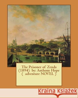 The Prisoner of Zenda (1894) by: Anthony Hope ( Adventure Novel ) Anthony Hope Charles Dana Gibson 9781543064018