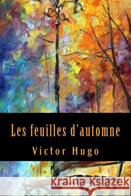 Les feuilles d'automne Hugo, Victor 9781543067255 Createspace Independent Publishing Platform