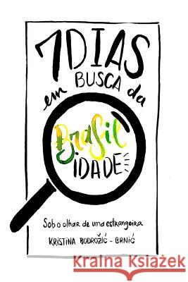 Sete dias em busca da brasilidade: Sob o olhar de uma estrangeira Bodrozic-Brnic, Kristina 9781543067828 Createspace Independent Publishing Platform