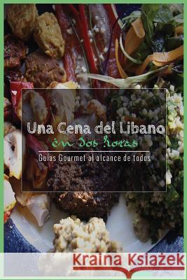 Una Cena del Libano En DOS Horas: Guias Gourmet Para Currantes D. Jose Varga 9781543068665 Createspace Independent Publishing Platform