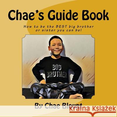 Chae's Guide Book: : How to be the BEST big brother or sister you can be! Rose, Dianna 9781543068764 Createspace Independent Publishing Platform